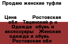 Продаю женские туфли  › Цена ­ 450 - Ростовская обл., Тацинский р-н Одежда, обувь и аксессуары » Женская одежда и обувь   . Ростовская обл.